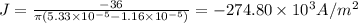 J=\frac{-36}{\pi(5.33\times10^{-5}-1.16\times10^{-5}) } =-274.80\times10^{3} A/m^{2}