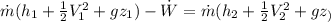 \dot{m}(h_1+\frac{1}{2}V_1^2+gz_1)-\dot{W} = \dot{m}(h_2+\frac{1}{2}V_2^2+gz_)