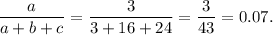 \dfrac{a}{a+b+c}=\dfrac{3}{3+16+24}=\dfrac{3}{43}=0.07.