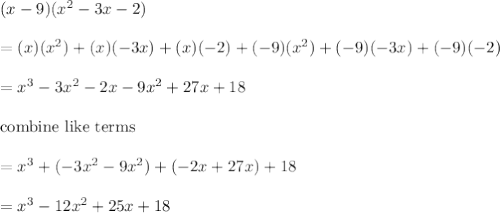 (x-9)(x^2-3x-2)\\\\=(x)(x^2)+(x)(-3x)+(x)(-2)+(-9)(x^2)+(-9)(-3x)+(-9)(-2)\\\\=x^3-3x^2-2x-9x^2+27x+18\\\\\text{combine like terms}\\\\=x^3+(-3x^2-9x^2)+(-2x+27x)+18\\\\=x^3-12x^2+25x+18