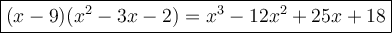 \large\boxed{(x-9)(x^2-3x-2)=x^3-12x^2+25x+18}