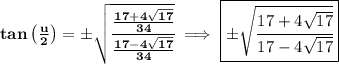 \bf tan\left( \frac{u}{2} \right)=\pm\sqrt{\cfrac{\frac{17+4\sqrt{17}}{34}}{\frac{17-4\sqrt{17}}{34}}}\implies \boxed{\pm\sqrt{\cfrac{17+4\sqrt{17}}{17-4\sqrt{17}}}}