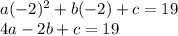 a(-2)^2+b(-2)+c=19\\4a-2b+c=19