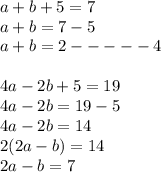 a+b+5=7\\a+b=7-5\\a+b=2----- 4\\\\4a-2b+5=19\\4a-2b=19-5\\4a-2b=14\\2(2a-b)=14\\2a-b=7