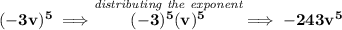 \bf (-3v)^5\implies \stackrel{\textit{distributing the exponent}}{(-3)^5(v)^5}\implies -243v^5