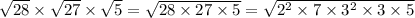 \sqrt{28} \times \sqrt{27} \times \sqrt{5}=\sqrt{28 \times 27 \times 5}=\sqrt{2^{2} \times 7 \times 3^{2} \times 3 \times 5  }