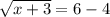 \sqrt{x+3} =6-4