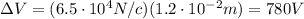 \Delta V=(6.5\cdot 10^4 N/c)(1.2\cdot 10^{-2} m)=780 V