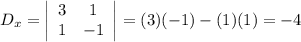 D_x=\left|\begin{array}{cc}3&1\\1&-1\end{array}\right|=(3)(-1)-(1)(1)=-4