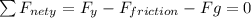 \sum{F_{nety}}=F_{y}-F_{friction}-Fg=0