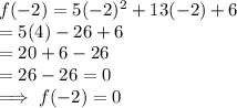 f(-2)  = 5(-2)^2 + 13(-2) + 6\\=5(4) -26 + 6\\= 20 + 6 - 26\\= 26 - 26  = 0\\\implies f(-2) = 0