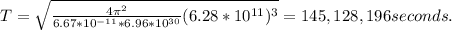 T=\sqrt{\frac{4\pi ^2}{6.67*10^{-11}*6.96*10^{30}} (6.28*10^{11})^3}=145,128,196 seconds.