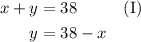 \begin{aligned} x + y &= 38 && \text{(I)} \\ y &= 38 - x \end{aligned}
