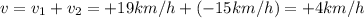 v=v_1 +v_2 = +19 km/h +(-15 km/h) = +4 km/h