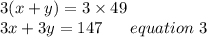 3(x+y)=3\times49\\3x+3y=147 \ \ \ \ \ equation \ 3\\