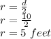 r = \frac{d}{2} \\r = \frac{10}{2}\\r = 5\ feet