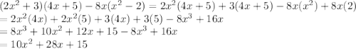 (2x^2+3)(4x+5)-8x(x^2-2)  = 2x^2(4x+5)  + 3(4x+5)- 8x(x^2) + 8x(2)\\=2x^2(4x) + 2x^2(5)  + 3(4x) + 3(5)  - 8x^3 +16x\\=8x^3 + 10x^2 + 12x + 15 - 8x^3 + 16x\\=10x^2 + 28x + 15