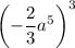 \left(-\dfrac{2}{3}a^5\right)^3
