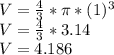 V = \frac {4} {3} * \pi * (1) ^ 3\\V = \frac {4} {3} * 3.14\\V = 4.186