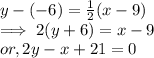 y - (-6) = \frac{1}{2}( x -9)\\\implies 2( y + 6 ) = x -9\\or, 2y - x  + 21 =0