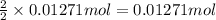 \frac{2}{2}\times 0.01271 mol=0.01271 mol