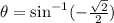 \theta = \sin^{-1}(-\frac{\sqrt{2}}{2})