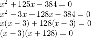 x^2+125x-384=0\\x^2-3x+128x-384=0\\x(x-3)+128(x-3)=0\\(x-3)(x+128)=0\\