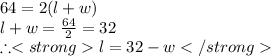 64= 2(l+w)\\l+w =\frac{64}{2}=32\\\therefore l =32- w