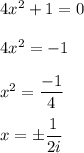 4x^2+1=0\\\\4x^2=-1\\\\x^2=\dfrac{-1}{4}\\\\x=\pm \dfrac{1}{2i}
