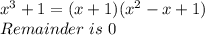 x^3+1=(x+1)(x^2-x+1)\\&#10;Remainder\ is \ 0\\\\&#10;&#10;