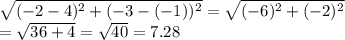 \sqrt{(-2-4)^2+ (-3-(-1))^2}  = \sqrt{(-6)^2+ (-2)^2}   \\= \sqrt{36+ 4}    = \sqrt{40}  = 7.28