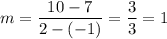 \displaystyle{m= \frac{10-7}{2-(-1)}= \frac{3}{3}=1
