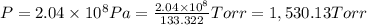 P=2.04\times 10^8 Pa=\frac{2.04\times 10^8 }{133.322 } Torr=1,530.13 Torr