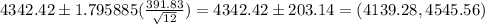 4342.42 \pm 1.795885(\frac{391.83}{\sqrt{12}} ) = 4342.42 \pm 203.14 = (4139.28,4545.56)