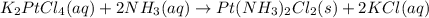 K_2PtCl_4(aq) + 2NH_3(aq)\rightarrow Pt(NH_3)_2Cl_2(s) + 2KCl(aq)