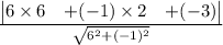 \frac{\begin{vmatrix}6\times 6 & +(-1)\times  2 & + (-3)\end{vmatrix}}{\sqrt{6^{2}+(-1)^{2}}}