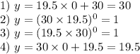 1) \ y= 19.5\times0+30=30\\2)\ y=(30\times19.5)^0=1\\3)\ y=(19.5\times30)^0=1\\4)\ y=30\times0+19.5=19.5