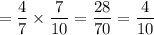\displaystyle =\frac{4}{7}\times\frac{7}{10}=\frac{28}{70}=\frac{4}{10}