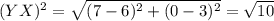(YX)^2=\sqrt{(7-6)^2+(0-3)^2} =\sqrt{10}