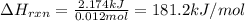 \Delta H_{rxn}=\frac{2.174kJ}{0.012mol}=181.2kJ/mol