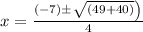 x=\frac{(-7) \pm\left\sqrt{(49+40)\right)}}{4}