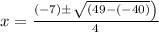 x=\frac{(-7) \pm\left\sqrt{(49-(-40)\right)}}{4}