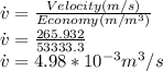 \dot{v} = \frac{Velocity (m/s)}{Economy(m/m^3)}\\\dot{v} = \frac{265.932}{53333.3}\\\dot{v} = 4.98*10^{-3}m^3/s