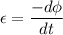 \epsilon=\dfrac{-d\phi}{dt}