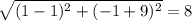 \sqrt{(1-1)^2+(-1+9)^2}=8