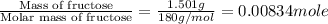 \frac{\text{Mass of fructose}}{\text{Molar mass of fructose}}=\frac{1.501g}{180g/mol}=0.00834mole