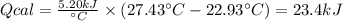 Qcal = \frac{5.20 kJ}{\° C }  \times (27.43 \° C - 22.93 \° C) = 23.4 kJ