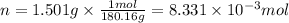 n = 1.501 g \times \frac{1mol}{180.16g} = 8.331 \times 10^{-3}  mol