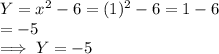 Y  = x^2 - 6  = (1)^2 - 6  = 1- 6\\= -5\\\implies Y  = -5