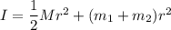 I = \dfrac{1}{2}Mr^2 + (m_1+m_2) r^2